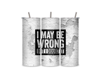 Three views of the I May Be Wrong insulated tumbler showing the full-wrap distressed statement design, clear sliding lid, and reusable metal straw.