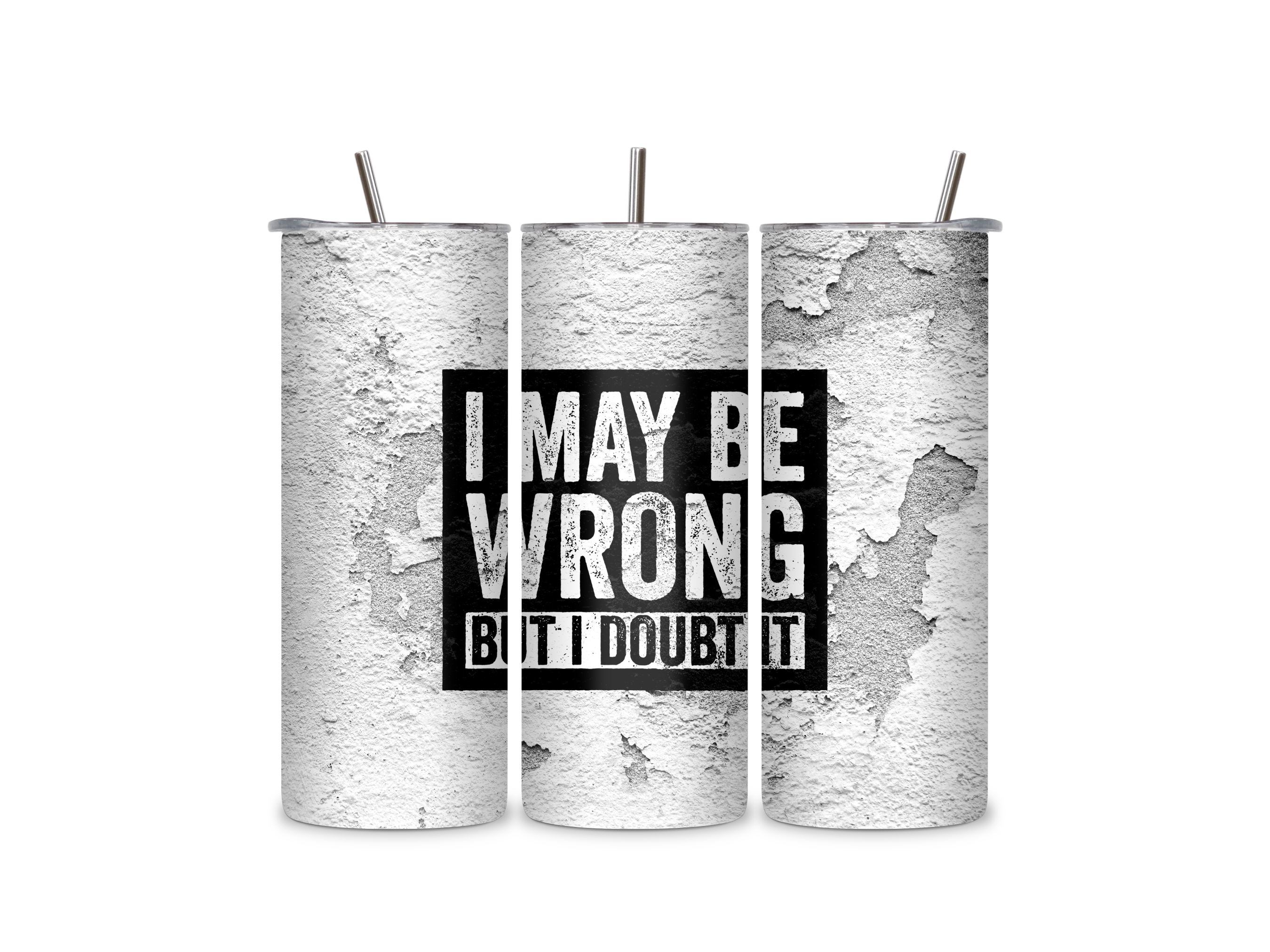 Three views of the I May Be Wrong insulated tumbler showing the full-wrap distressed statement design, clear sliding lid, and reusable metal straw.
