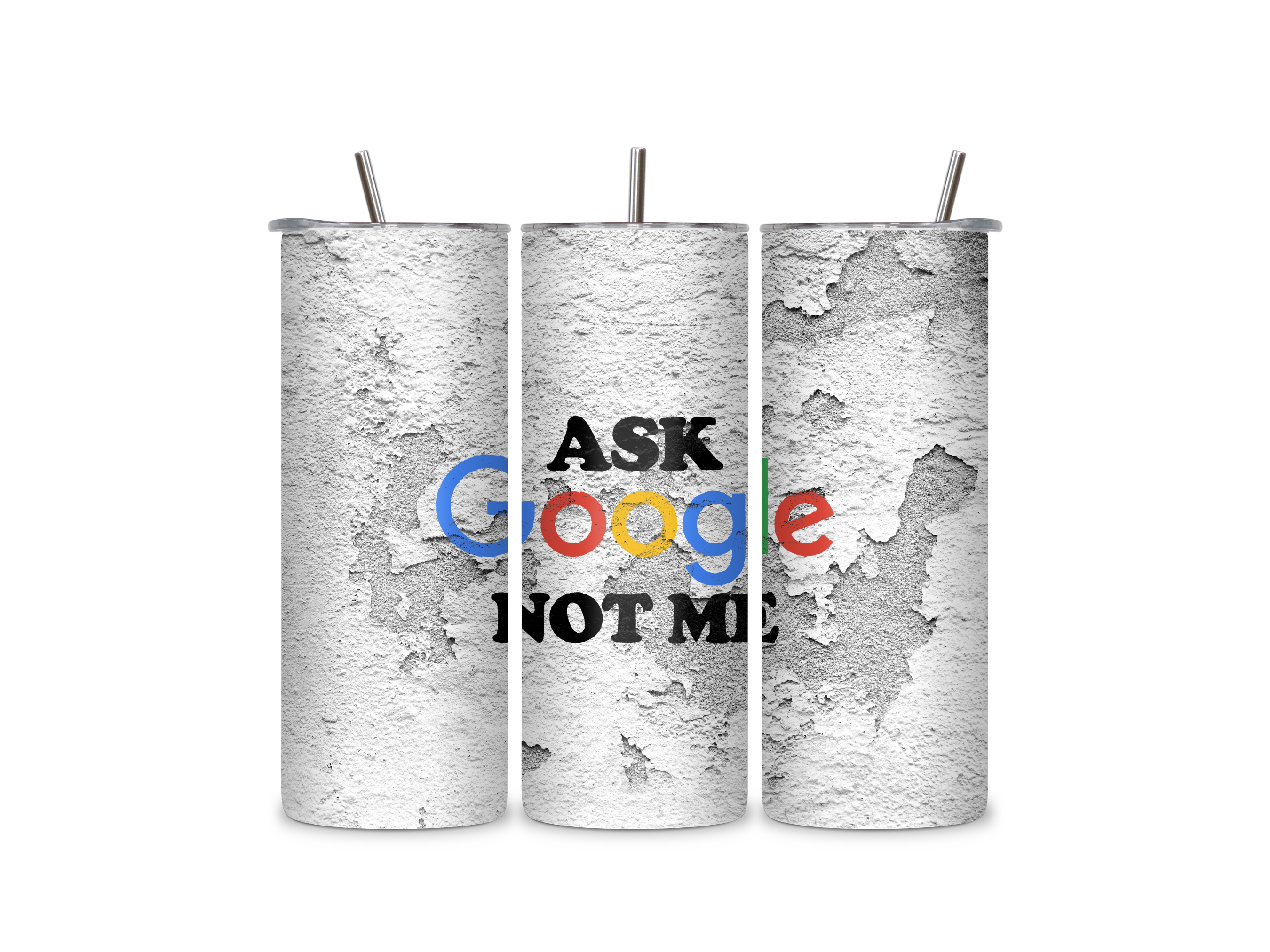 Three view insulated tumbler with a full-wrap Ask Google Not Me graphic on a weathered concrete-style background.