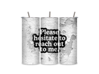 Three views of the Please Hesitate to Reach Out to Me tumbler showing the full-wrap office humour design, clear sliding lid, and reusable metal straw.