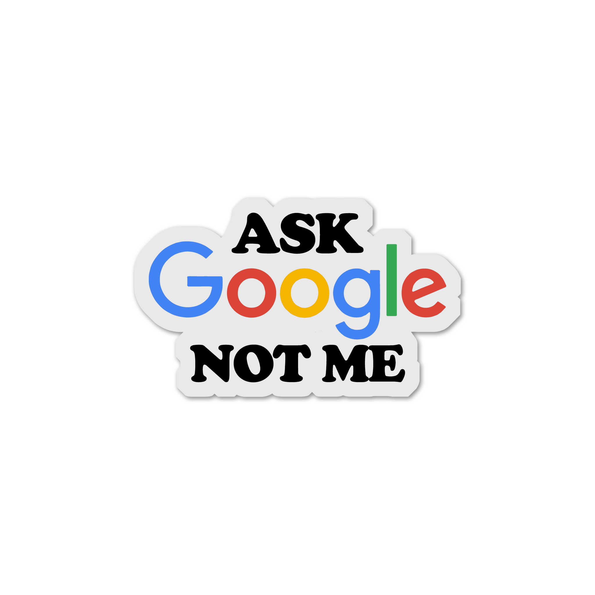 Ask Google, Not Me