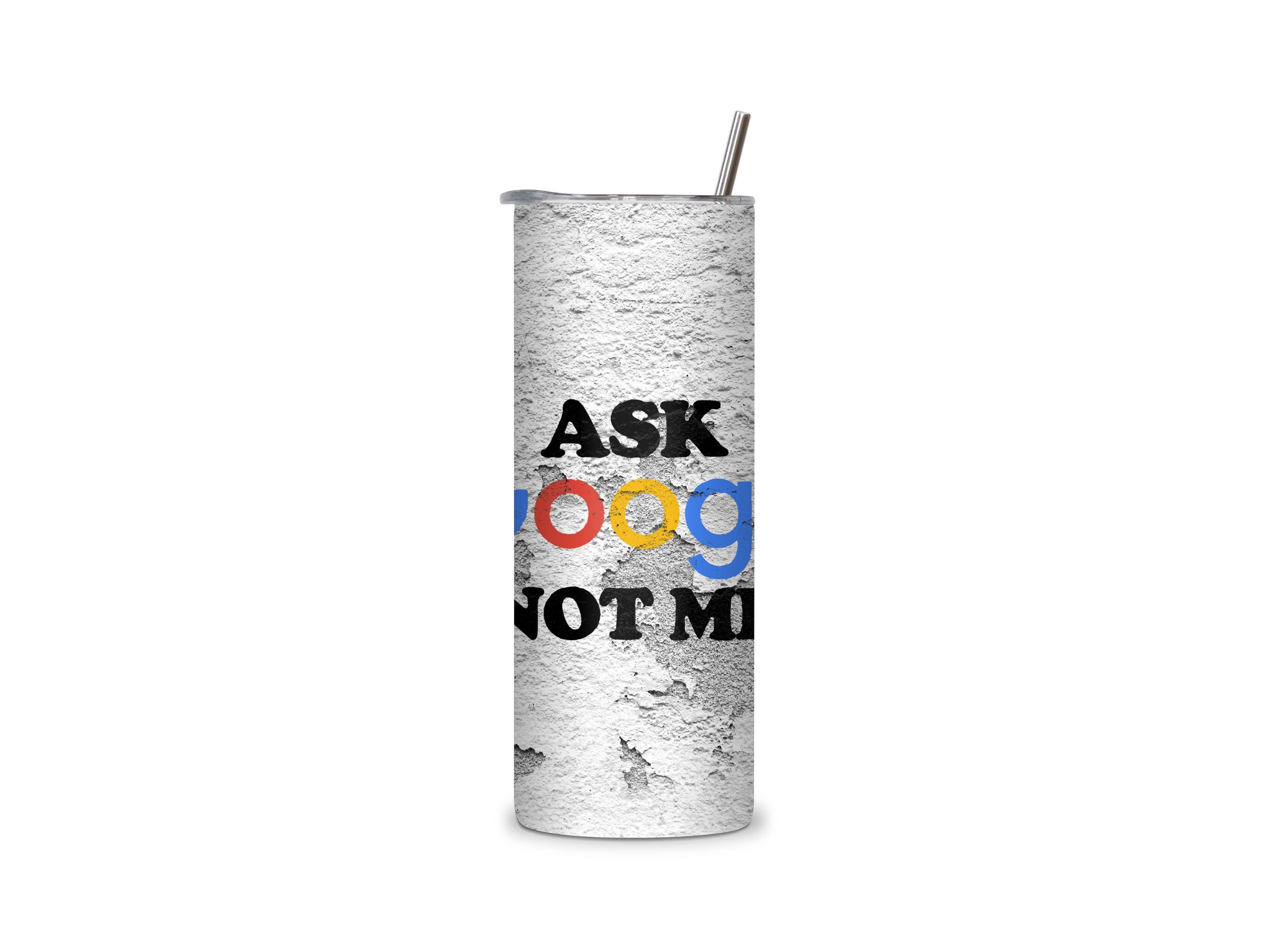 Ask Google insulated tumbler with a full-wrap Ask Google Not Me graphic on a weathered concrete-style background.