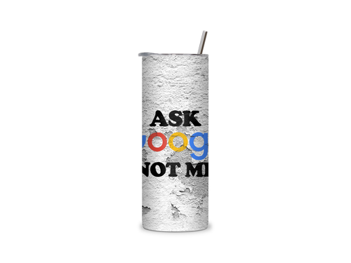 Ask Google insulated tumbler with a full-wrap Ask Google Not Me graphic on a weathered concrete-style background.