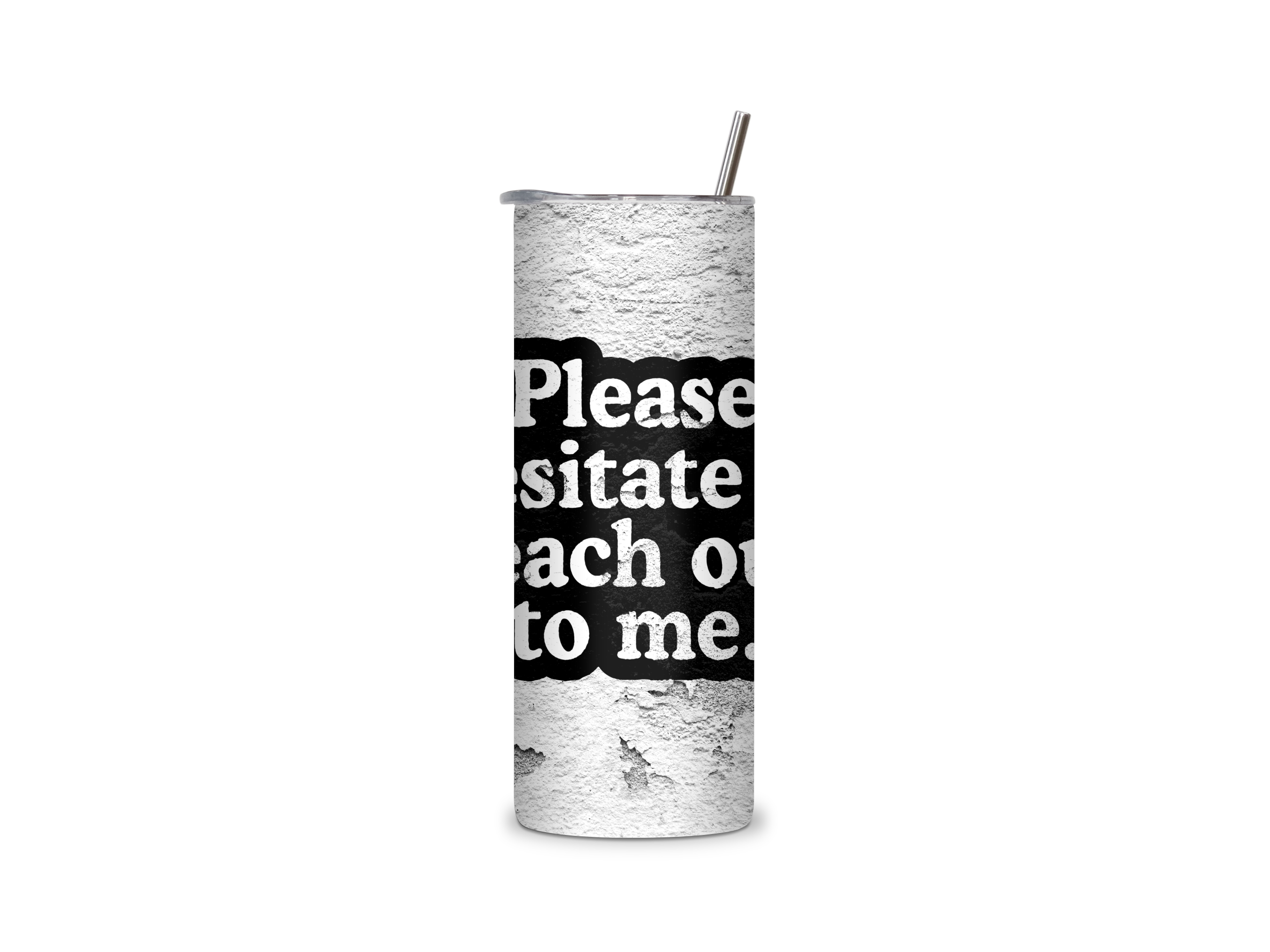 Please Hesitate to Reach Out to Me full-wrap insulated tumbler with bold white lettering on a black graphic over a weathered concrete-style background.